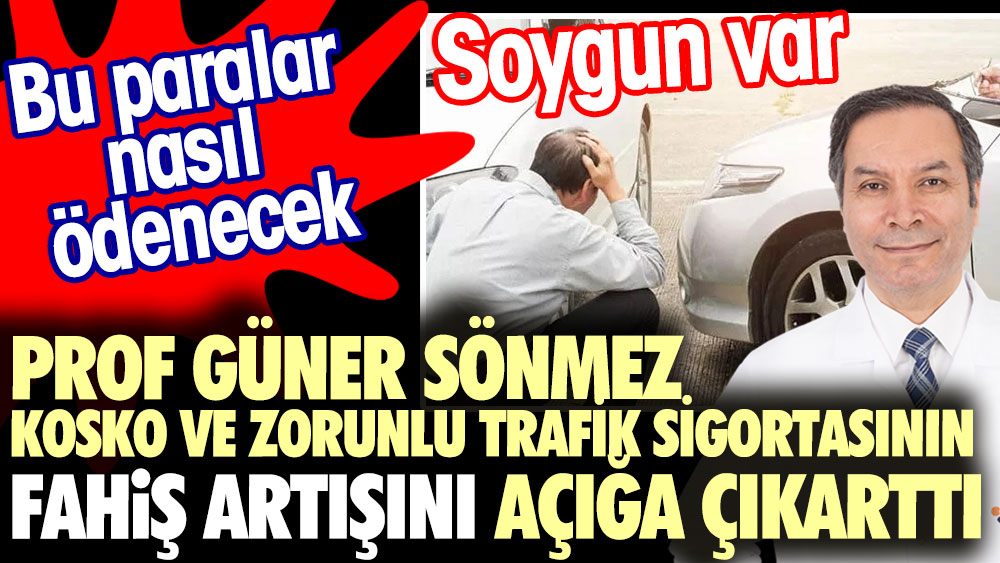 Prof. Dr. Güner Sönmez kasko ve zorunlu trafik sigortasının fahiş artışını açığa çıkarttı