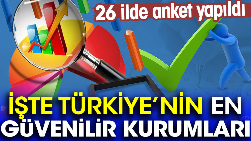 26 ilde anket yapıldı: İşte Türkiye'nin en güvenilir kurumları