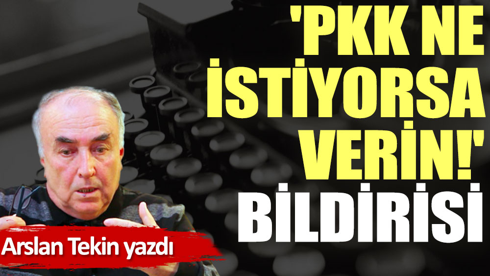 'PKK ne istiyorsa verin!' bildirisi