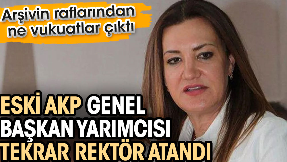 Eski AKP Genel Başkan Yarımcısı tekrar rektör atandı. Arşivin raflarından ne vukuatlar çıktı