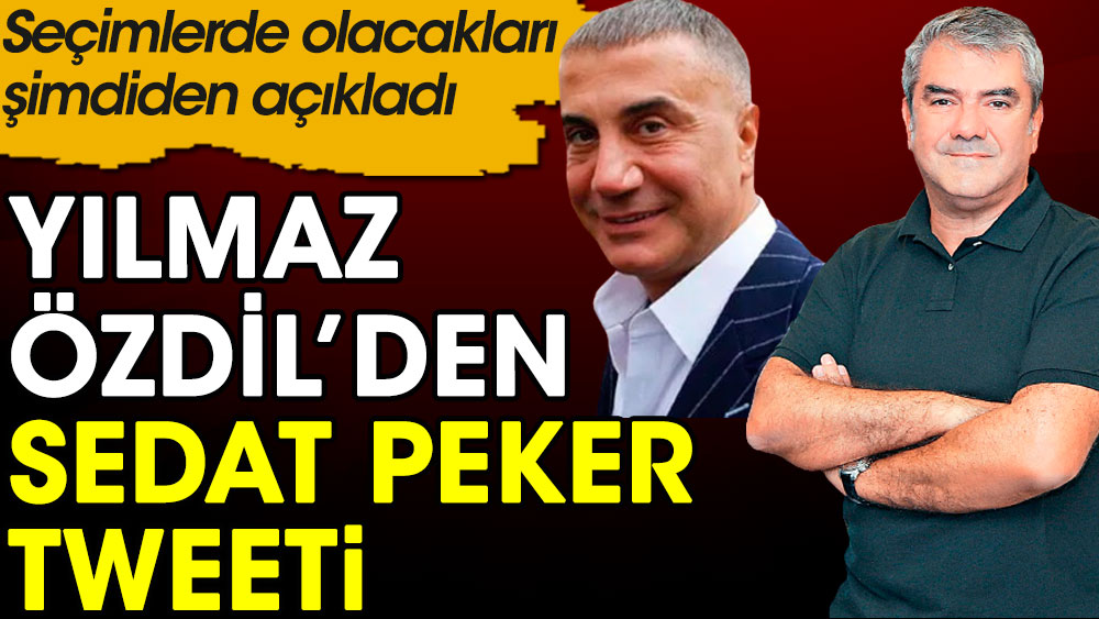 Yılmaz Özdil’den Sedat Peker tweeti. Seçimlerde olacakları şimdiden açıkladı