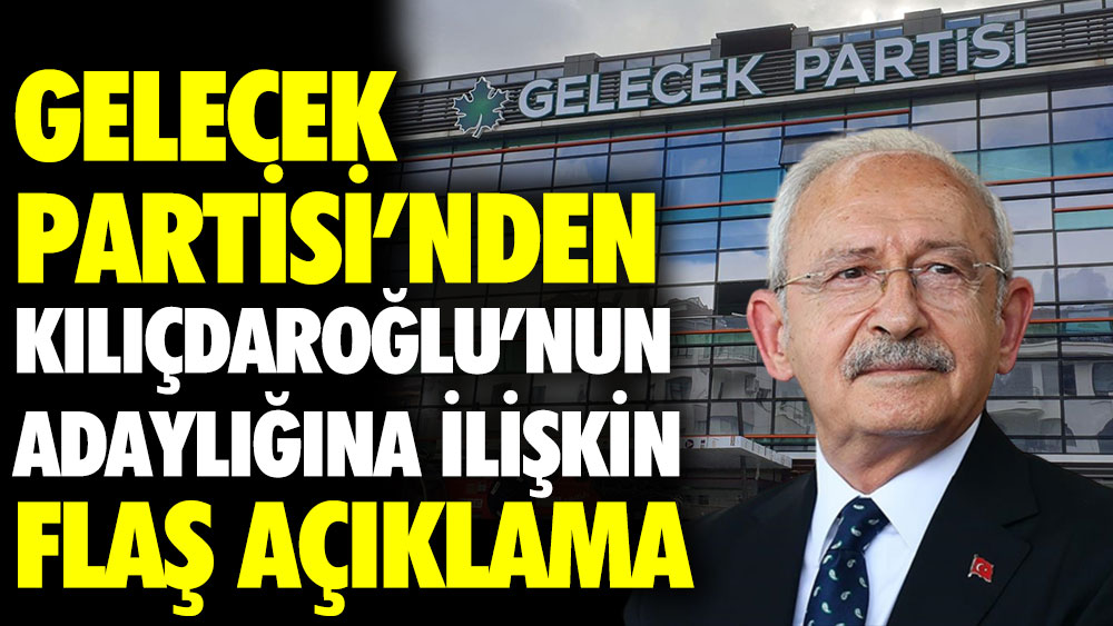 Gelecek Partisi'nden Kılıçdaroğlu'nun adaylığına ilişkin flaş açıklama