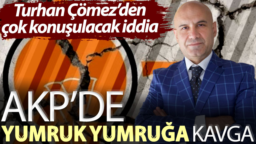 Turhan Çömez’den çok konuşulacak iddia: AKP’de yumruk yumruğa kavga