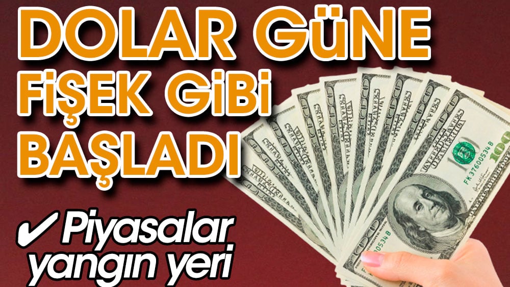 Dolar güne fişek gibi başladı. Piyasalar yangın yeri