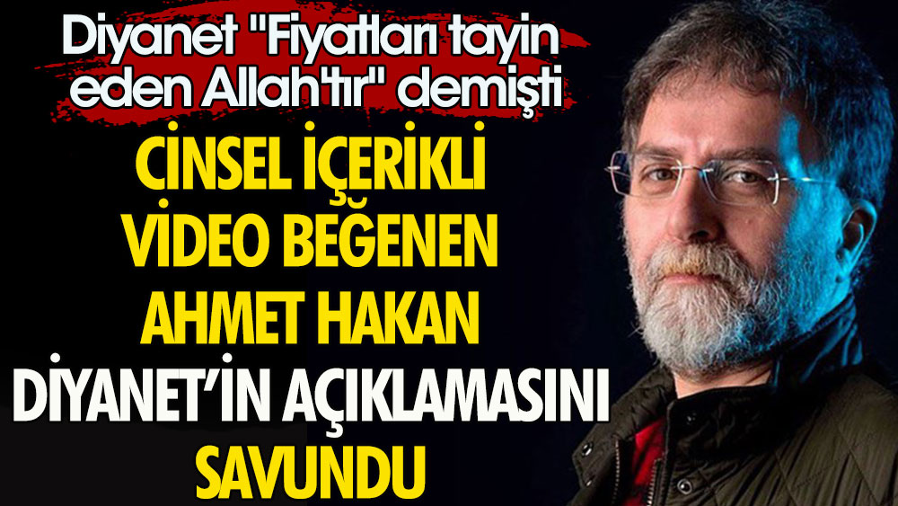 Cinsel içerikli video beğenen Ahmet Hakan Diyanet'in açıklamasını savundu | Diyanet ''Fiyatları tayin eden Allah'tır'' demişti