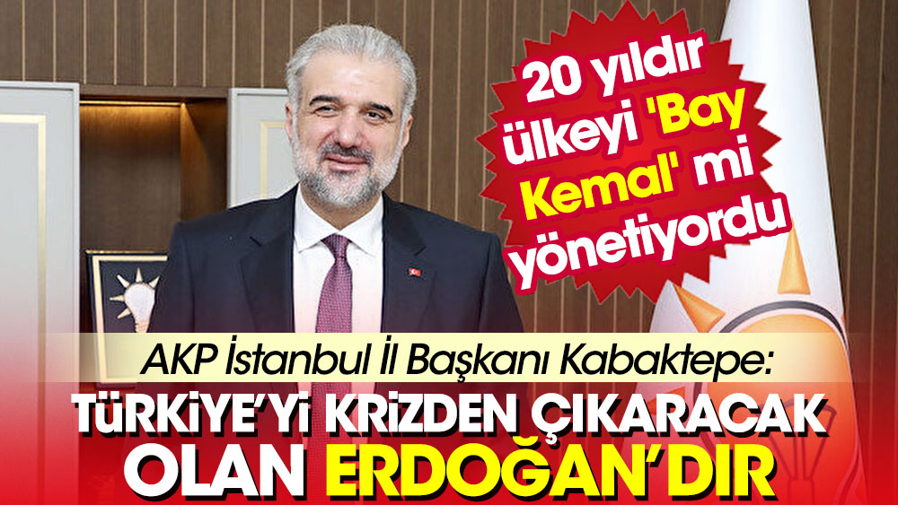 AKP İstanbul İl Başkanı Kabaktepe: Türkiye'yi krizden çıkaracak olan Erdoğan'dır