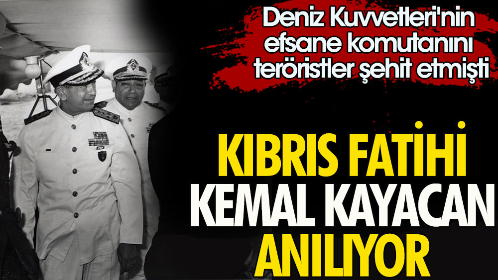 Kıbrıs Fatihi Kemal Kayacan anılıyor | Deniz Kuvvetleri'nin efsane komutanını teröristler şehit etmişti