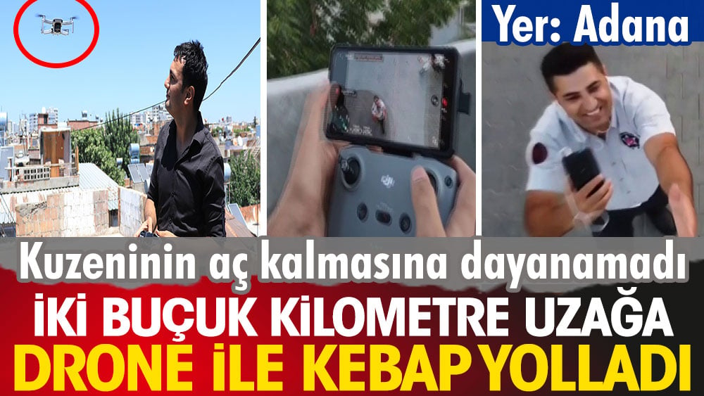 Kuzeninin aç kalmasına dayanamadı: Drone ile kebap yolladı