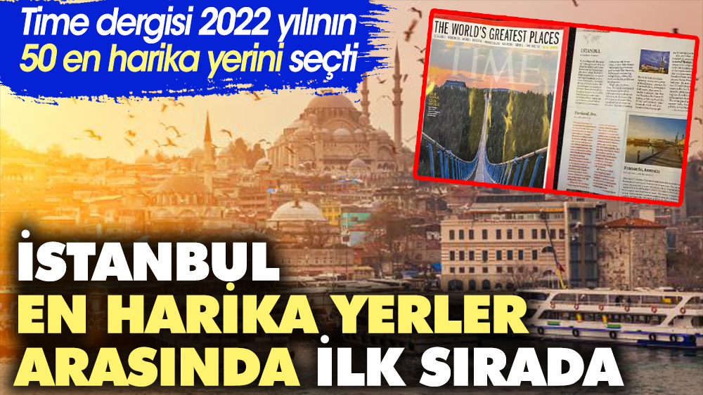 Time dergisi 2022 yılının 50 en harika yerini açıkladı. İstanbul listede birinci sırada