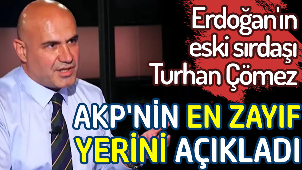 Erdoğan'ın eski sırdaşı Turhan Çömez AKP'nin en zayıf yerini açıkladı