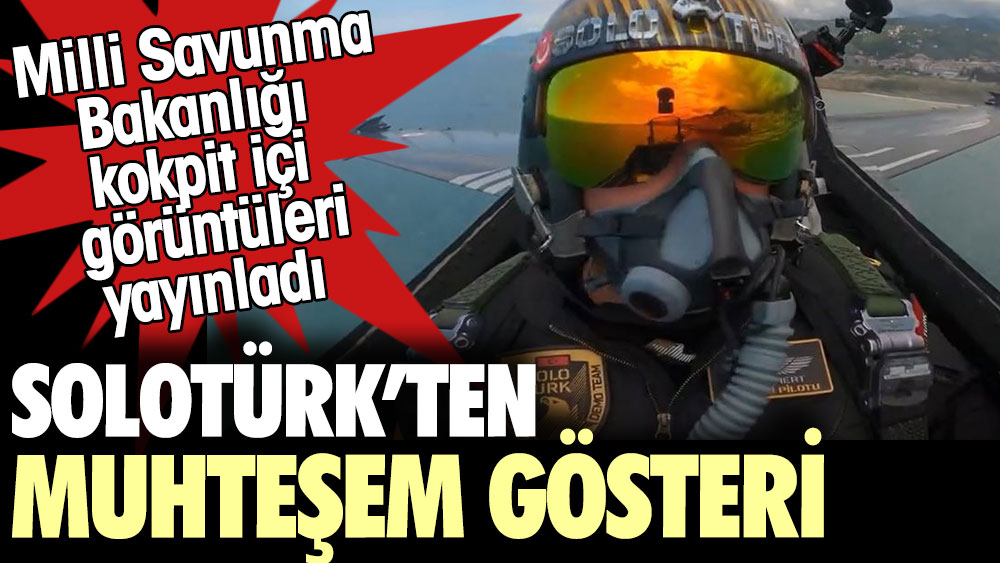 SOLOTÜRK’ten muhteşem gösteri. Milli Savunma Bakanlığı kokpit görüntülerine yayınladı