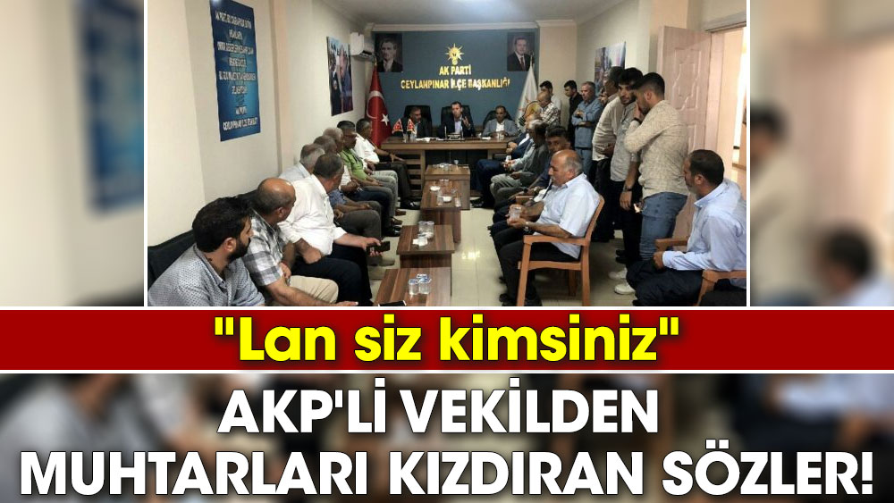 AKP'li vekil Halil Özşavlı'dan muhtarları kızdıran sözler. Lan siz kimsiniz.