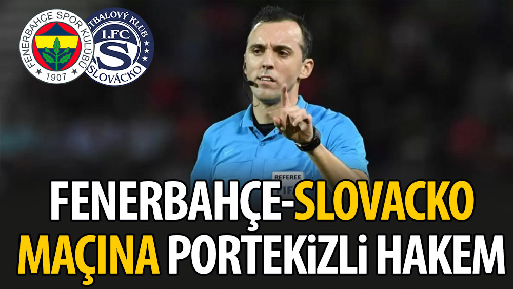 Fenerbahçe-Slovacko maçına Portekizli hakem