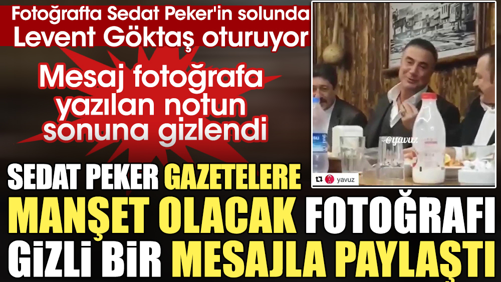 Sedat Peker gazetelere manşet olacak fotoğrafı gizli bir mesajla verdi. Mesaj fotoğrafa yazılan notun sonuna gizlendi