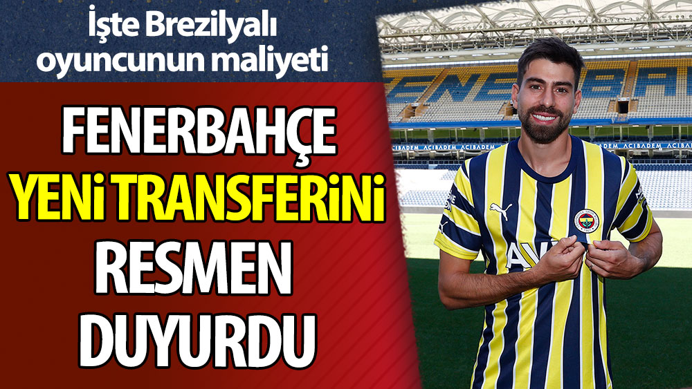 Fenerbahçe yeni transferini resmen duyurdu. İşte Brezilyalı oyuncunun maliyeti