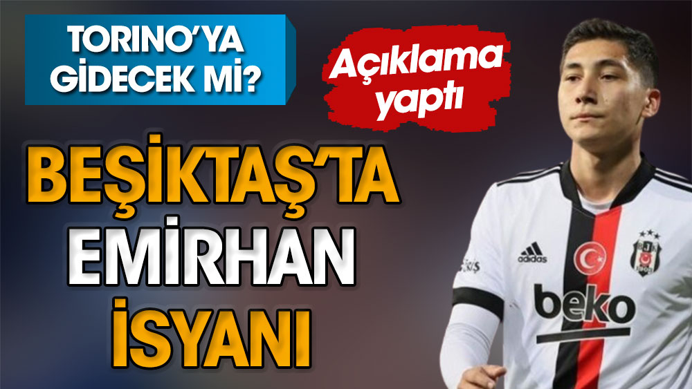 Beşiktaş'ta Emirhan isyanı! Torino'ya gidecek mi? Açıklama yaptı