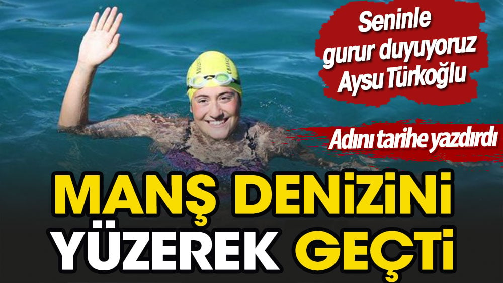 Manş Denizi'ni yüzerek geçti. Adını tarihe yazdırdı. Seninle gurur duyuyoruz Aysu Türkoğlu