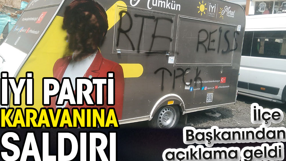 İYİ Parti karavanına saldırı. İlçe Başkanından açıklama geldi