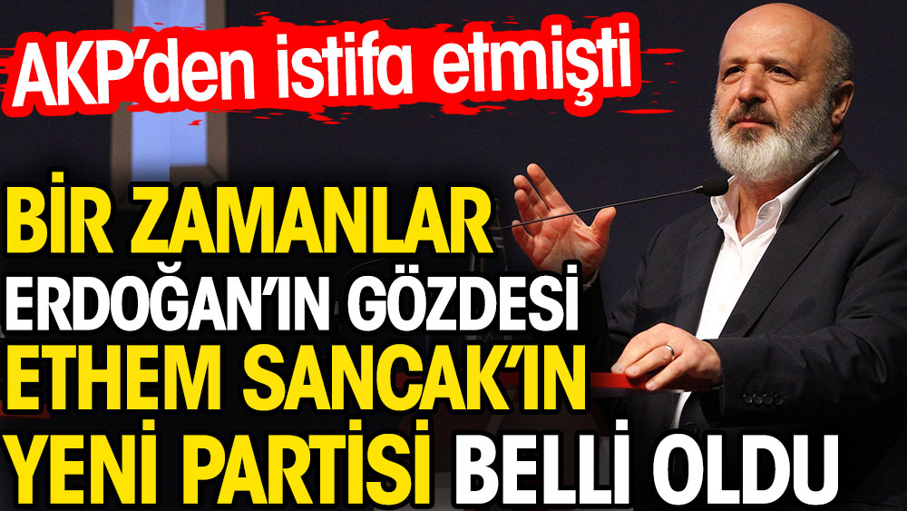 AKP'den istifa eden Ethem Sancak'ın yeni partisi belli oldu