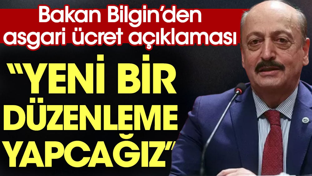 Bakan Bilgin'den asgari ücret açıklaması: Yeni bir düzenleme yapacağız