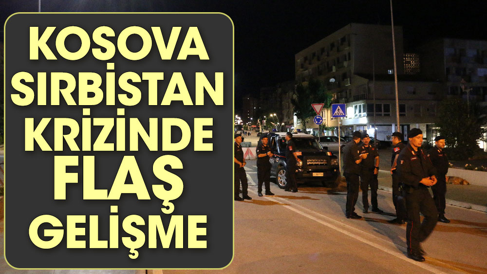 Kosova Sırbistan krizinde flaş gelişme. Gerginliğe neden olan karar bir ay erteledi