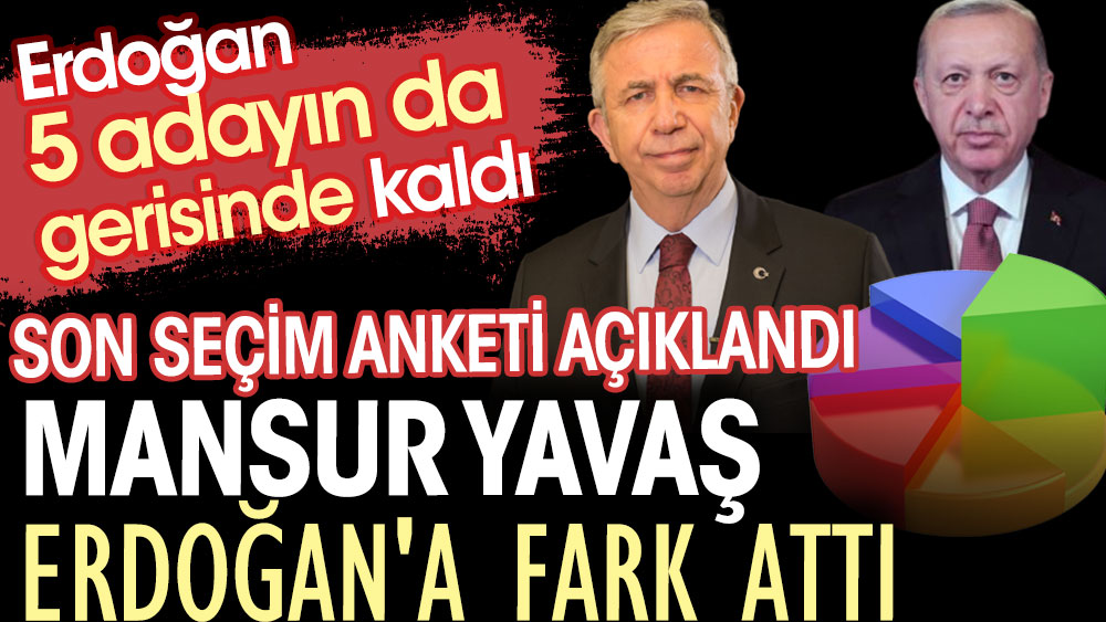 Mansur Yavaş Erdoğan'a fark attı. Erdoğan 5 adayın da gerisinde kaldı. Son seçim anketi açıklandı