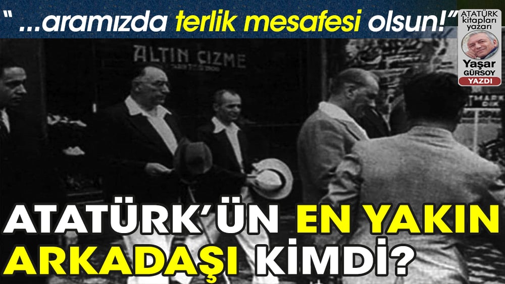 Atatürk'ün 'en iyi' arkadaşı kimdi?
