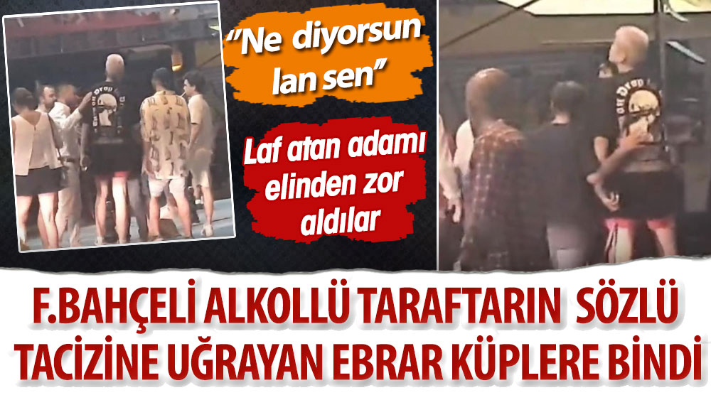 Fenerbahçeli alkollü taraftarın sözlü tacizine uğrayan Ebrar Karakurt küplere bindi. Laf atan adamı elinden zor aldılar