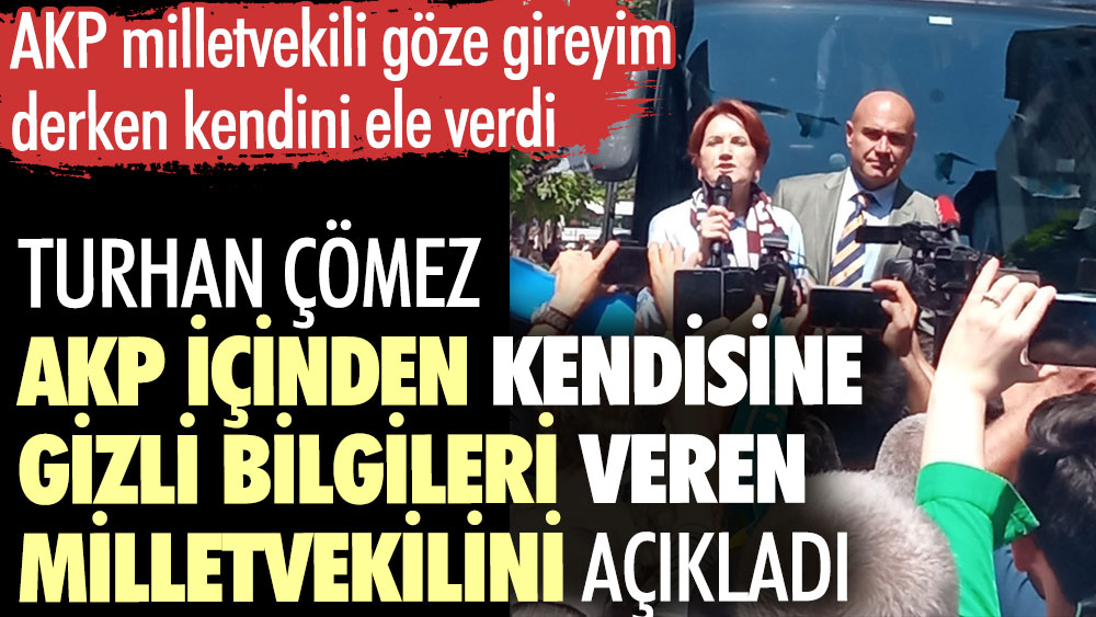Turhan Çömez AKP içinden kendisine gizli bilgileri veren milletvekilini açıkladı
