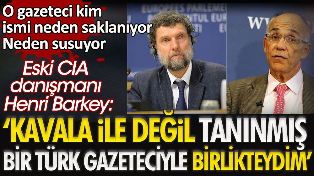 Eski CIA danışmanı Henri Barkey: Osman Kavala ile değil, tanınmış bir Türk gazeteciyle yemekteydim. O gazeteci kim, neden susuyor, ismi neden saklanıyor