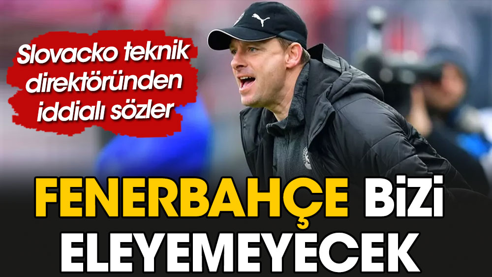 Slovacko'dan gözdağı. ''Fenerbahçe bizi eleyemeyecek''