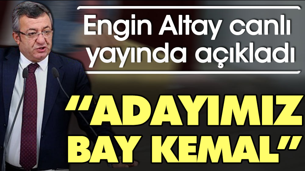 CHP'li Engin Altay canlı yayında açıkladı: Adayımız Bay Kemal