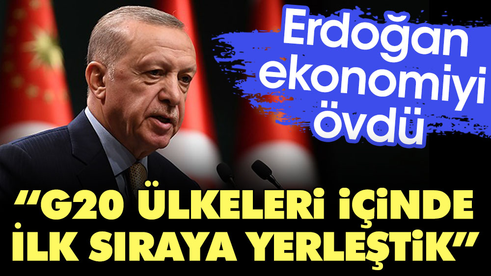 Erdoğan ekonomiyi övdü: G20 ülkeleri arasında ilk sıradayız
