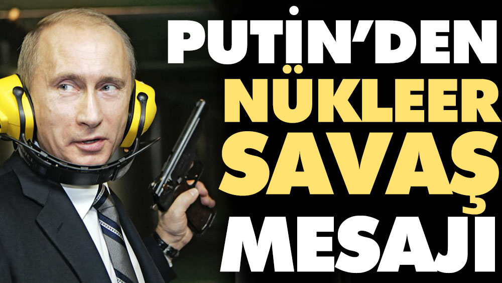Putin'den nükleer savaş mesajı