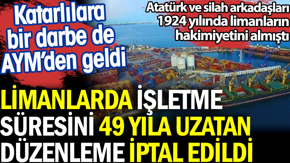 Limanlarda işletme süresini 49 yıla uzatan düzenleme iptal edildi. Atatürk ve arkadaşları 1924 yılında limanların hâkimiyetini almıştı