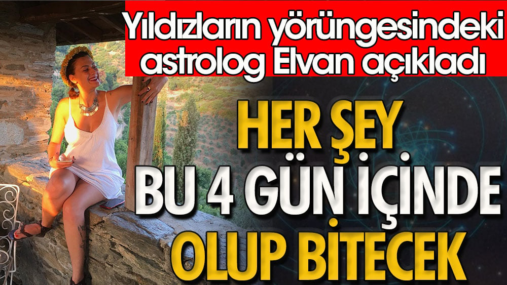 Her şey bu 4 gün içinde olup bitecek | Yıldızların yörüngesindeki astrolog Elvan açıkladı