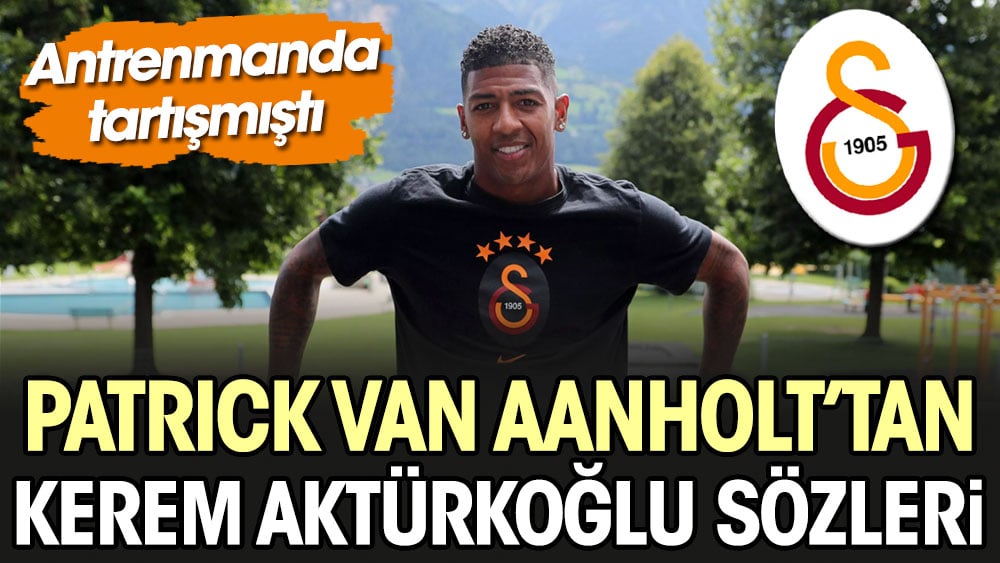 Patrick Van Aanholt'tan Kerem Aktürkoğlu sözleri. Antrenmanda tartışmıştı