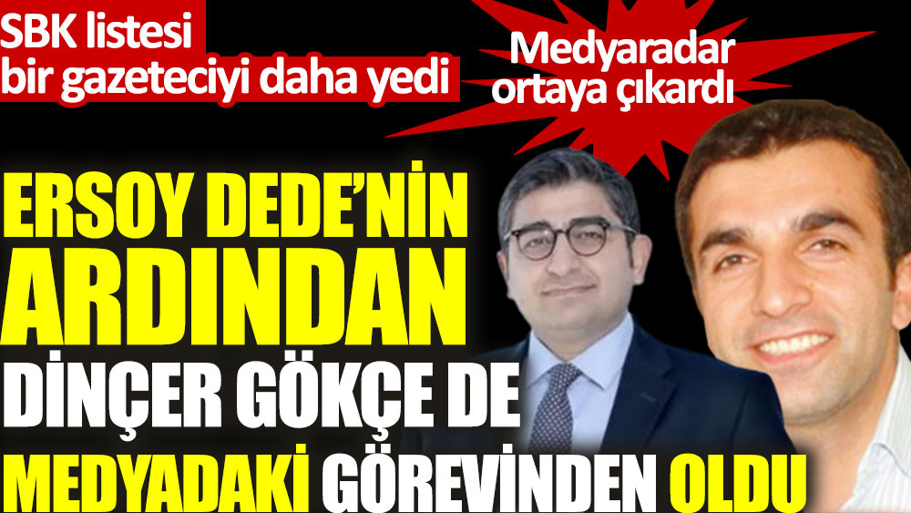 Ersoy Dede’nin ardından Dinçer Gökçe de medyadaki görevinden oldu. SBK listesi bir gazeteciyi daha yedi