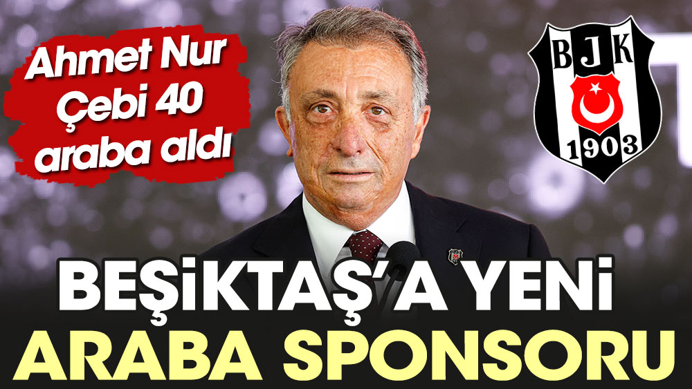 Beşiktaş'a yeni araba sponsoru. Ahmet Nur Çebi 40 araba aldı