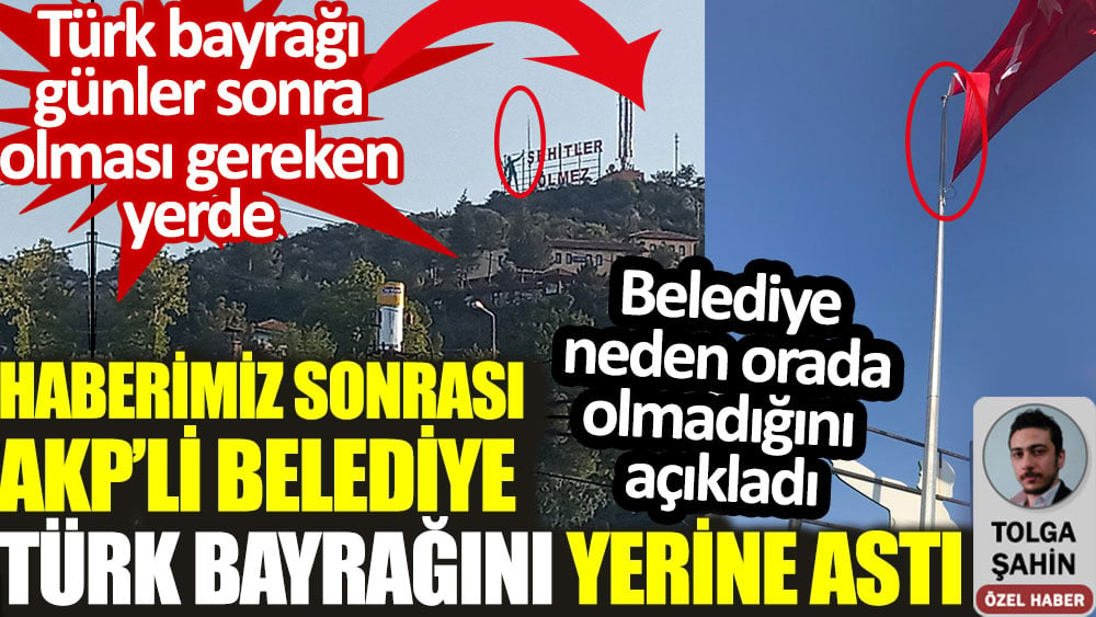 Yeniçağ’ın haberi sonrası AKP’li belediye Türk bayrağını yerine astı. Belediye neden orada olmadığını açıkladı