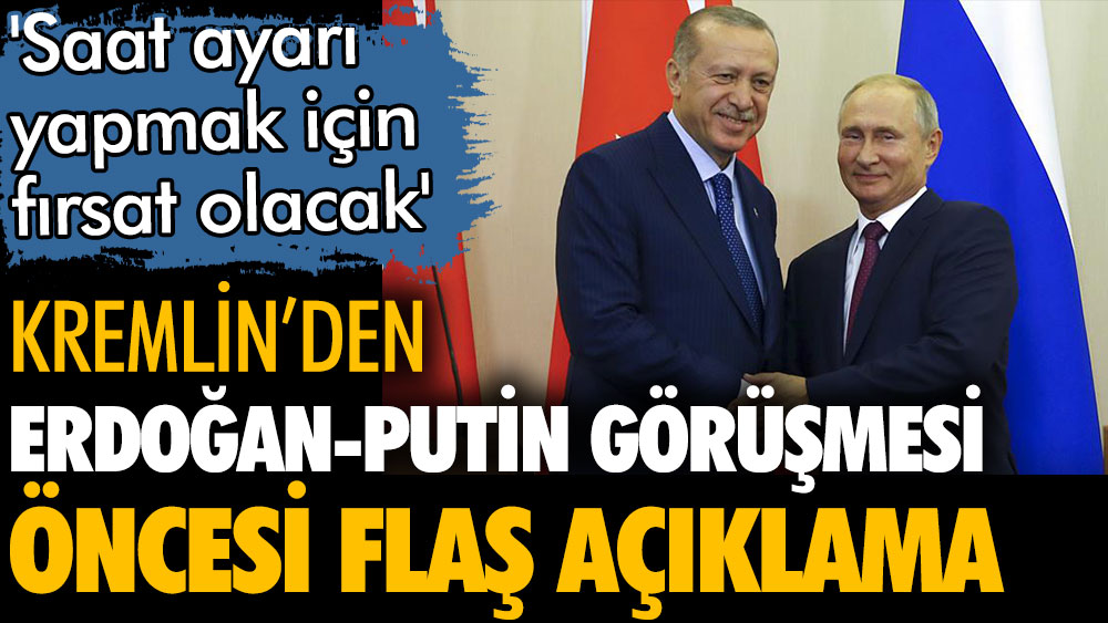 Erdoğan-Putin görüşmesi öncesi Kremlin'den flaş açıklama