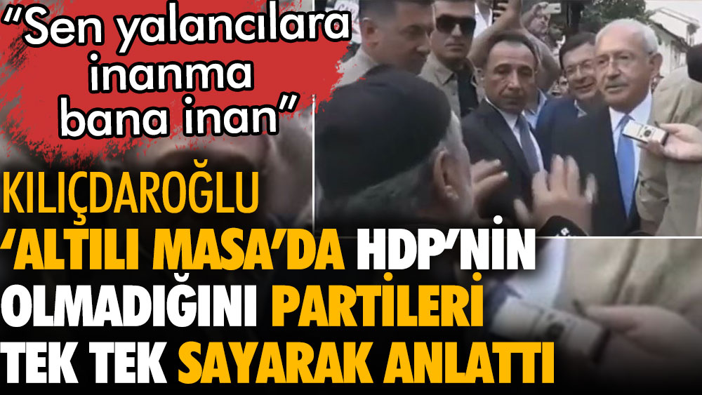 CHP Genel Başkanı Kılıçdaroğlu Erzurumlu vatandaşa masada HDP'nin olmadığını partileri tek tek anlattı