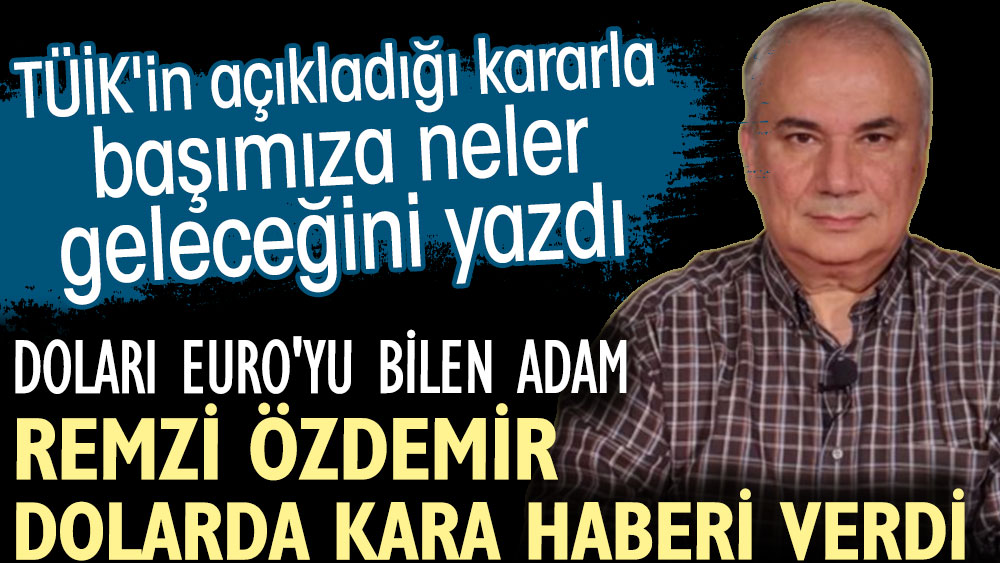 Doları Euro'yu bilen adam Remzi Özdemir dolarda kara haberi verdi. TÜİK'in açıkladığı kararla başımıza neler geleceğini yazdı