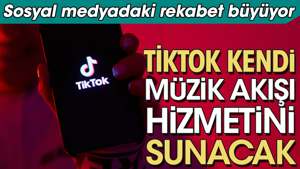 Sosyal medyadaki rekabet büyüyor: TikTok kendi müzik akışı hizmetini sunacak