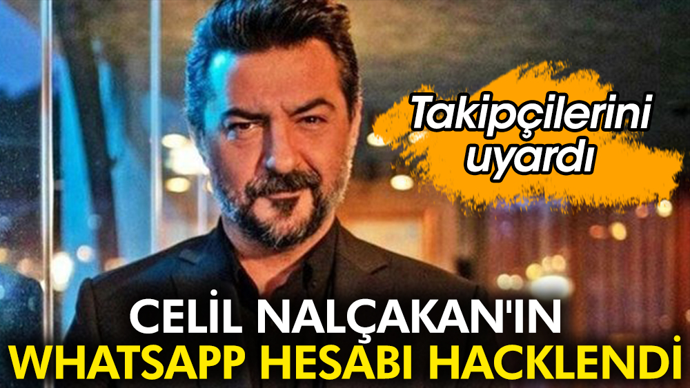 Celil Nalçakan'ın WhatsApp hesabı hacklendi. Takipçilerini uyardı