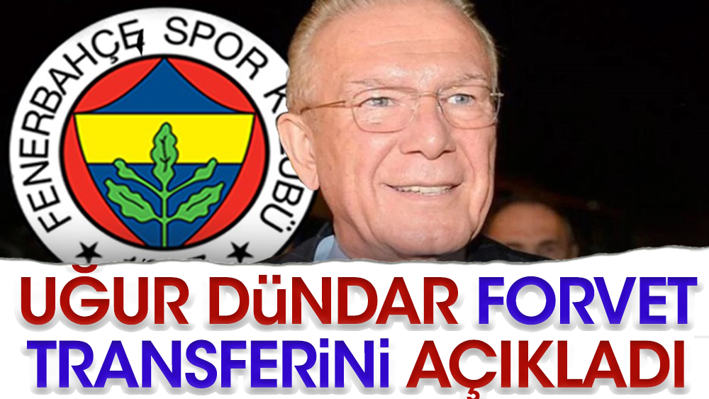 Uğur Dündar'dan al haberi: Fenerbahçe'nin forvet transferini açıkladı