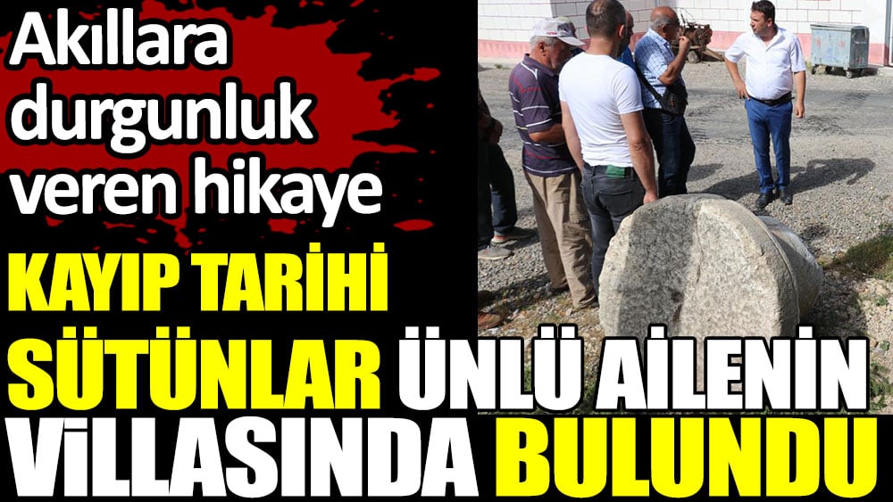 Kayıp tarihi sütunlar ünlü ailenin villasında bulundu