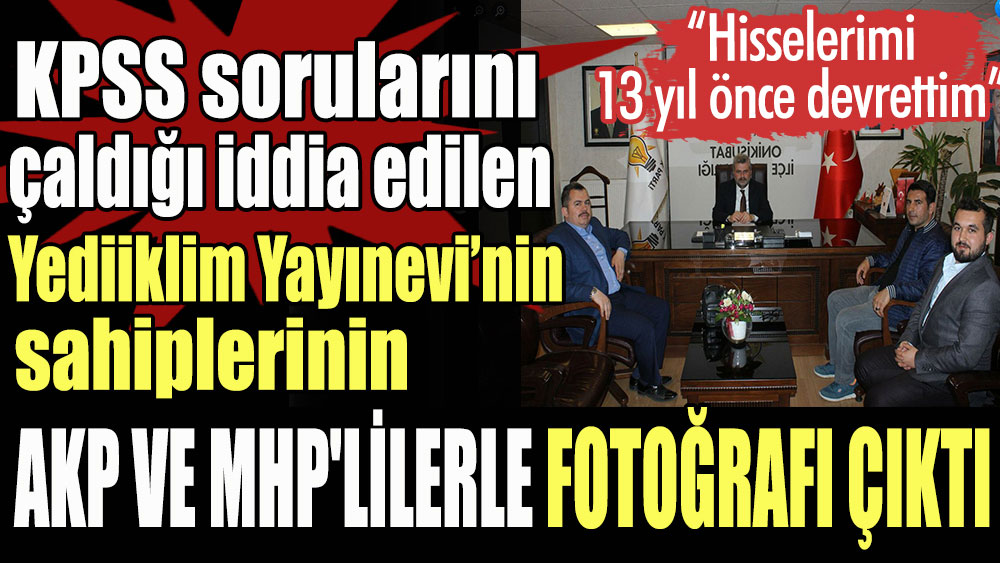 KPSS sorularını çaldığı iddia edilen Yediiklim Yayınevi’nin sahiplerinin AKP'lilerle fotoğrafı çıkmıştı: Hisselerimi 2008'de devrettim