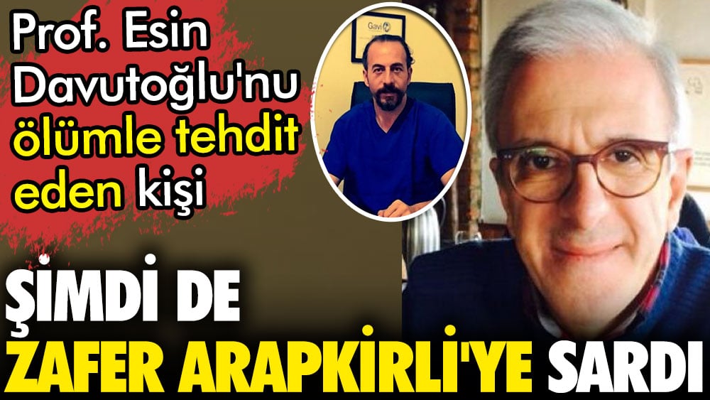 Prof. Esin Davutoğlu'nu ölümle tehdit eden kişi şimdi de Zafer Arapkirli'ye sardı
