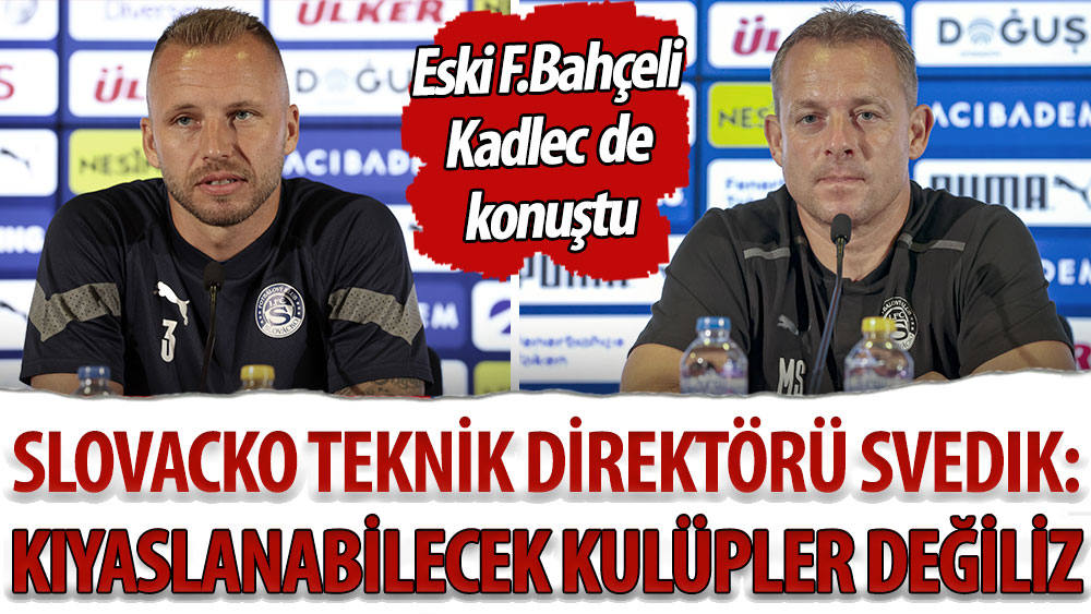 Slovacko teknik direktörü Svedik: ''Kıyaslanabilecek kulüpler değiliz''